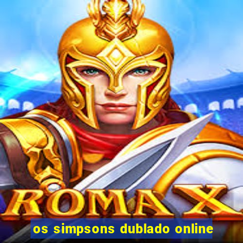 os simpsons dublado online